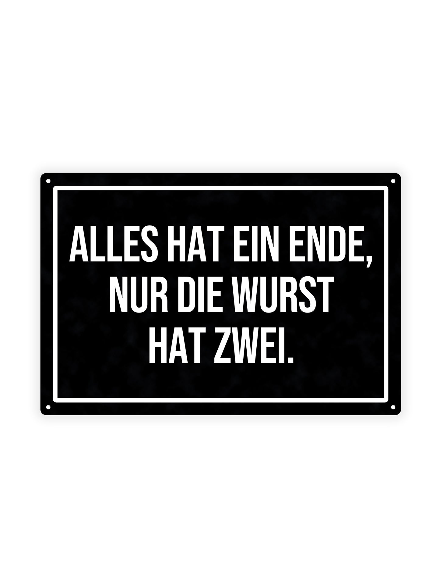 Alles Hat Eind Ende, Nur Die Wurst Hat Zwei - Metal Wall Sign