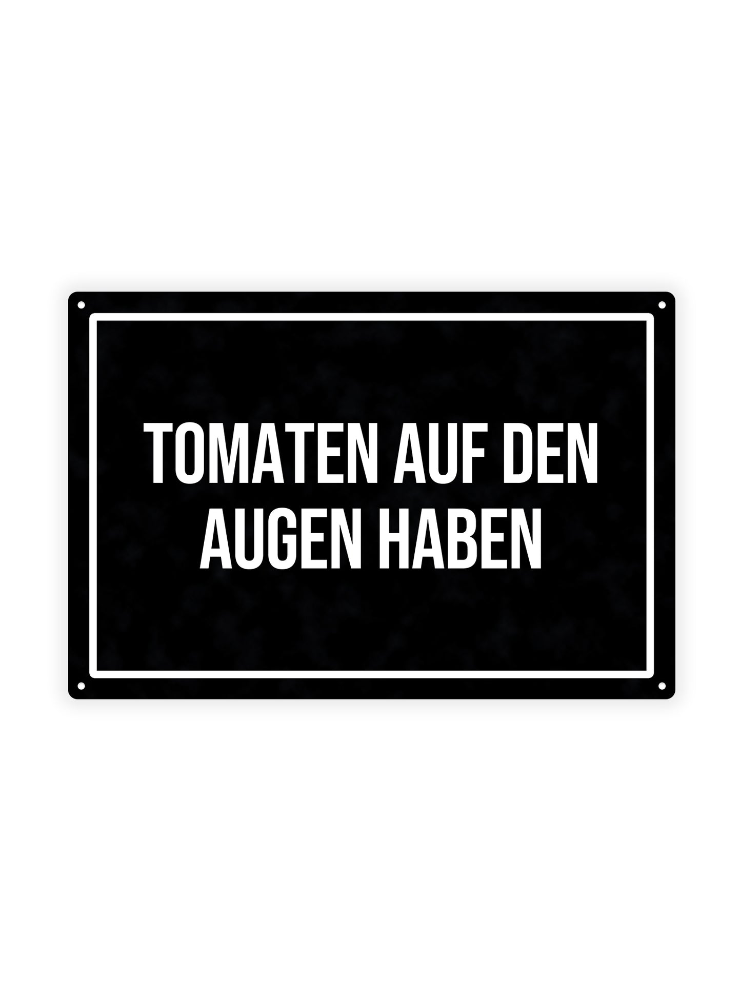 Tomaten Auf Den Augen Haben - Metal Wall Sign