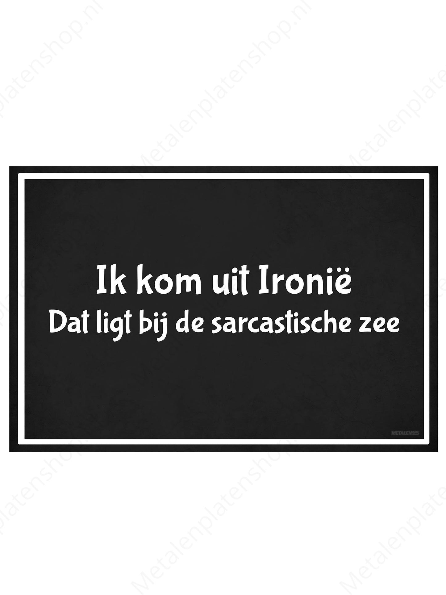I'm from Ironia, which is by the sarcastic sea
