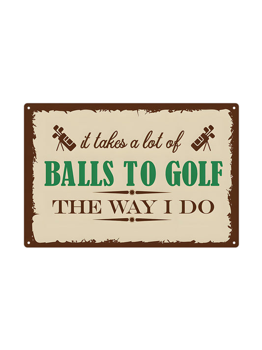 It takes a lof of balls to golf the way I do - Metalen Wandbord